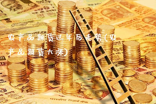 农产品期货过年后走势(农产品期货大涨)_https://www.tuowei-mould.com_EIA_第1张