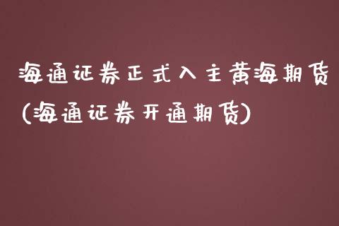 海通证券正式入主黄海期货(海通证券开通期货)_https://www.tuowei-mould.com_国际期货_第1张