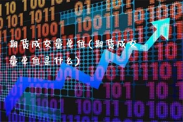 期货成交量单位(期货成交量单位是什么)_https://www.tuowei-mould.com_国际期货_第1张