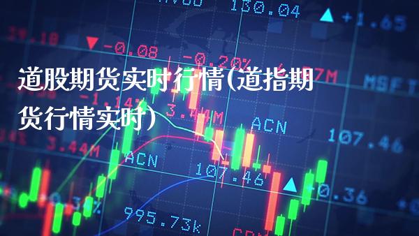 道股期货实时行情(道指期货行情实时)_https://www.tuowei-mould.com_恒指期货_第1张