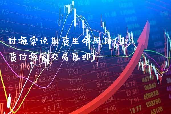 付海棠说期货生命周期(期货付海棠交易原理)_德指期货_第1张_途为期货直播间 付海棠说期货生命周期(期货付海棠交易原理)_https://www.tuowei-mould.com_德指期货_第1张